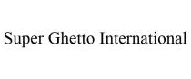 SUPER GHETTO INTERNATIONAL