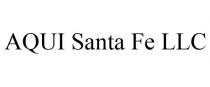 AQUI SANTA FE LLC