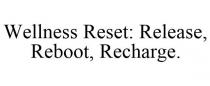 WELLNESS RESET: RELEASE, REBOOT, RECHARGE.
