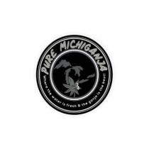 PURE MICHIGANJA WHERE THE WATER IS FRESH & THE GANJA IS THE BEST!