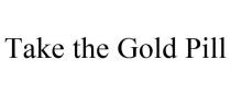 TAKE THE GOLD PILL
