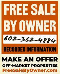 FREE SALE BY OWNER 602-362-4884 RECORDED INFORMATION MAKE AN OFFER OFF-MARKET PROPERTIES FREESALEBYOWNER.COM