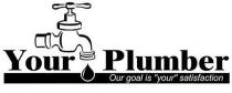 YOUR PLUMBER OUR GOAL IS 