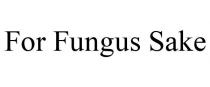 FOR FUNGUS SAKE