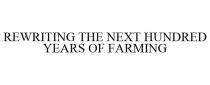 REWRITING THE NEXT HUNDRED YEARS OF FARMING