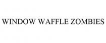 WINDOW WAFFLE ZOMBIES