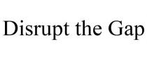 DISRUPT THE GAP