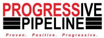 PROGRESSIVE PIPELINE PROVEN. POSITIVE. PROGRESSIVE
