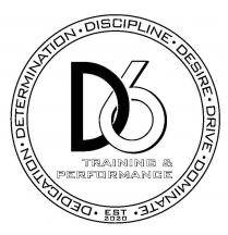 D6 TRAINING & PERFORMANCE DEDICATION DETERMINATION DISCIPLINE DESIRE DRIVE DOMINATE EST 2020