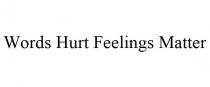 WORDS HURT FEELINGS MATTER