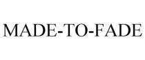 MADE-TO-FADE