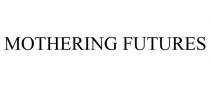 MOTHERING FUTURES
