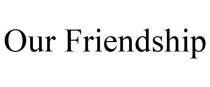 OUR FRIENDSHIP