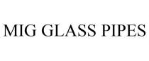 MIG GLASS PIPES