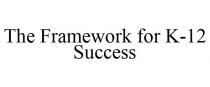 THE FRAMEWORK FOR K-12 SUCCESS