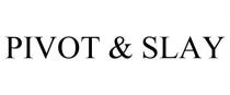 PIVOT & SLAY