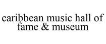 CARIBBEAN MUSIC HALL OF FAME & MUSEUM