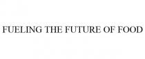 FUELING THE FUTURE OF FOOD