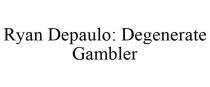 RYAN DEPAULO: DEGENERATE GAMBLER