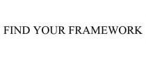FIND YOUR FRAMEWORK