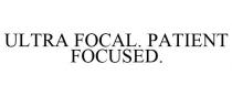 ULTRA FOCAL. PATIENT FOCUSED.