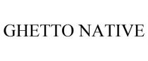 GHETTO NATIVE