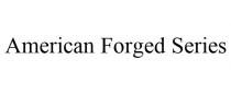 AMERICAN FORGED SERIES