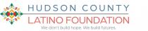 HUDSON COUNTY LATINO FOUNDATION WE DON'T BUILD HOPE. WE BUILD FUTURES.