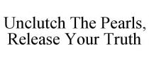 UNCLUTCH THE PEARLS, RELEASE YOUR TRUTH