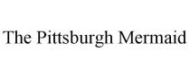 THE PITTSBURGH MERMAID