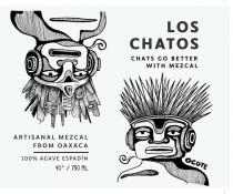 LOS CHATOS CHATS GO BETTER WITH MEZCAL ARTISANAL MEZCAL FROM OAXACA 100% AGAVE ESPADN 40 / 750 ML. OCOTE