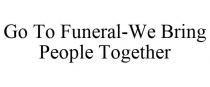 GO TO FUNERAL-WE BRING PEOPLE TOGETHER