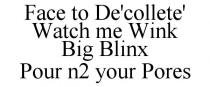 FACE TO DE'COLLETE' WATCH ME WINK BIG BLINX POUR N2 YOUR PORES