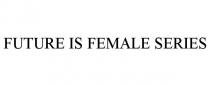 FUTURE IS FEMALE SERIES