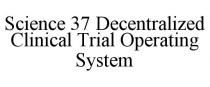 SCIENCE 37 DECENTRALIZED CLINICAL TRIAL OPERATING SYSTEM
