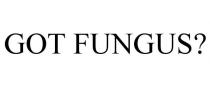 GOT FUNGUS?