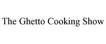 THE GHETTO COOKING SHOW
