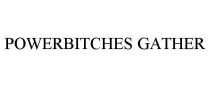 POWERBITCHES GATHER