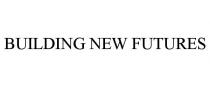 BUILDING NEW FUTURES