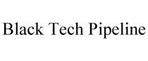 BLACK TECH PIPELINE