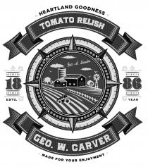 HEARTLAND GOODNESS TOMATO RELISH GEO. W. CARVER 18 86 ESTD. YEAR GEO. W. CARVER MADE FOR YOUR ENJOYMENT