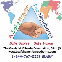 A SAFE HAVEN FOR NEWBORNS SAFE BABIES SAFE HAVEN THE GLORIS M. SILVERIO FOUNDATION, 501 (C)3, WWW.ASAFEHAVENFORNEWBORNS.COM, 1-844--767-2229, (BABY)