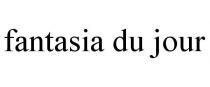 FANTASIA DU JOUR