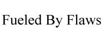 FUELED BY FLAWS