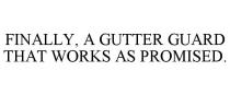 FINALLY, A GUTTER GUARD THAT WORKS AS PROMISED.