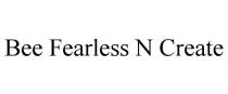 BEE FEARLESS N CREATE