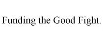 FUNDING THE GOOD FIGHT.
