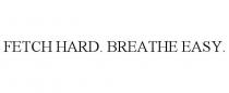FETCH HARD. BREATHE EASY.