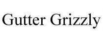 GUTTER GRIZZLY