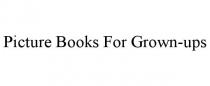 PICTURE BOOKS FOR GROWN-UPS